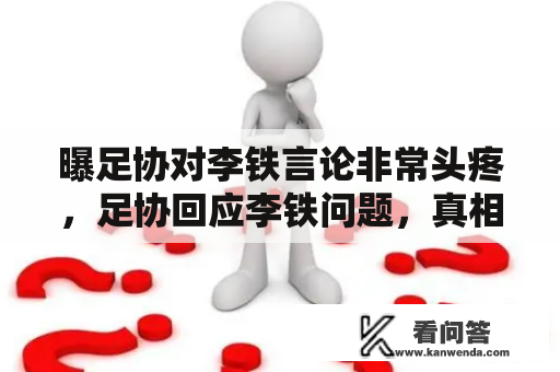 曝足协对李铁言论非常头疼，足协回应李铁问题，真相到底如何？