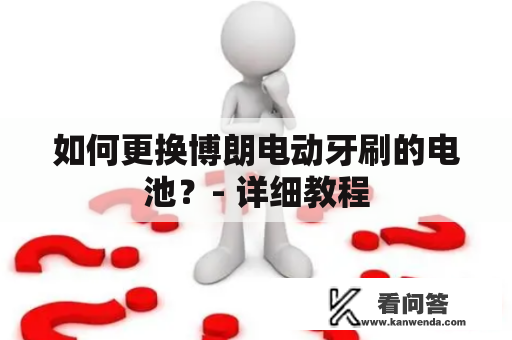 如何更换博朗电动牙刷的电池？- 详细教程