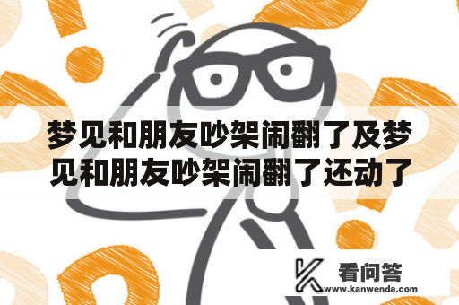 梦见和朋友吵架闹翻了及梦见和朋友吵架闹翻了还动了手？这是什么预示？