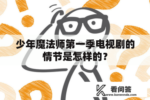 少年魔法师第一季电视剧的情节是怎样的？