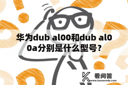 华为dub al00和dub al00a分别是什么型号？