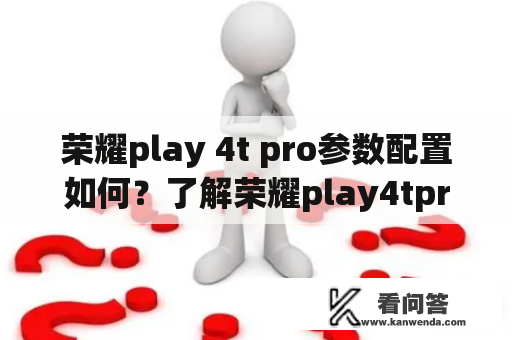 荣耀play 4t pro参数配置如何？了解荣耀play4tpro的性能表现！