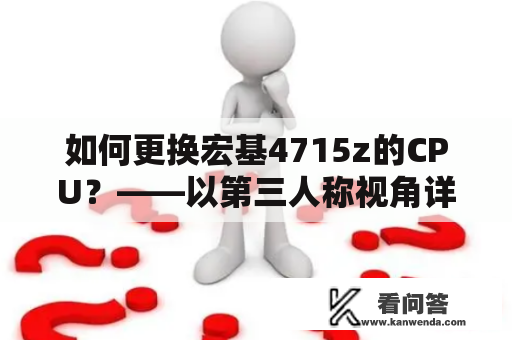 如何更换宏基4715z的CPU？——以第三人称视角详解宏基4715Z更换CPU的步骤和注意事项宏基4715z、宏基4715Z、CPU、更换CPU、注意事项