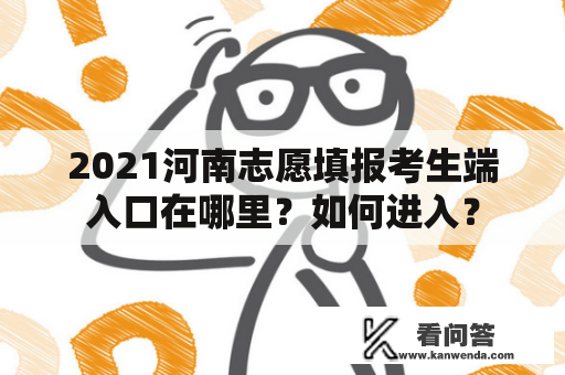 2021河南志愿填报考生端入口在哪里？如何进入？