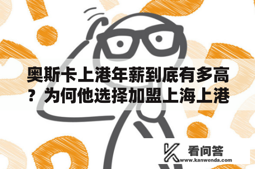 奥斯卡上港年薪到底有多高？为何他选择加盟上海上港？——从奥斯卡的职业发展和薪酬角度分析