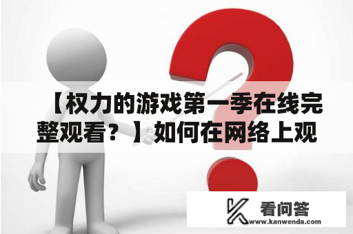 【权力的游戏第一季在线完整观看？】如何在网络上观看《权力的游戏》第一季？