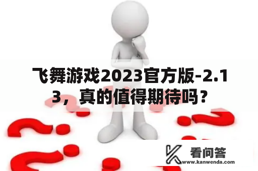 飞舞游戏2023官方版-2.13，真的值得期待吗？