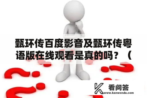 甄环传百度影音及甄环传粤语版在线观看是真的吗？（甄环传、百度影音、粤语版、在线观看）