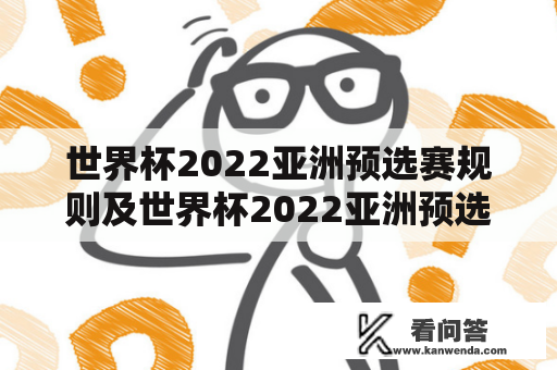 世界杯2022亚洲预选赛规则及世界杯2022亚洲预选赛规则是什么？