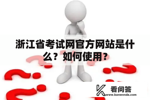浙江省考试网官方网站是什么？如何使用？