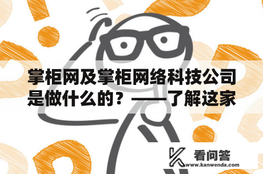 掌柜网及掌柜网络科技公司是做什么的？——了解这家科技公司的使命与业务