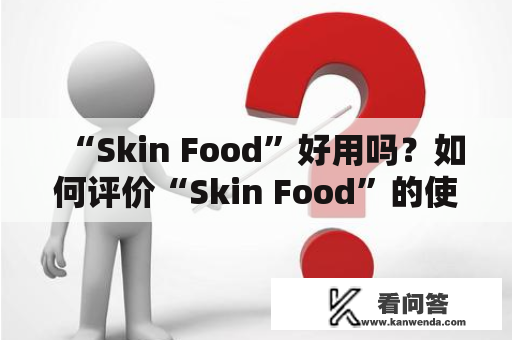 “Skin Food”好用吗？如何评价“Skin Food”的使用效果？ ——来自一个有经验的用户的分享