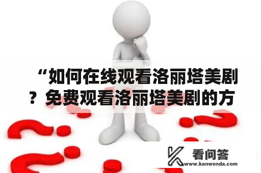 “如何在线观看洛丽塔美剧？免费观看洛丽塔美剧的方法有哪些？”