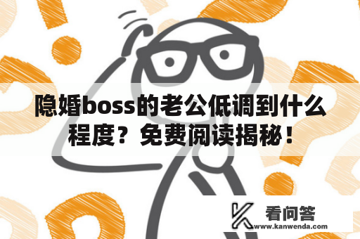 隐婚boss的老公低调到什么程度？免费阅读揭秘！