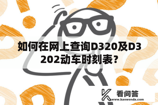 如何在网上查询D320及D3202动车时刻表？