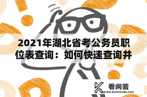 2021年湖北省考公务员职位表查询：如何快速查询并了解招考职位？