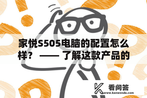 家悦S505电脑的配置怎么样？ —— 了解这款产品的性能表现和硬件配置