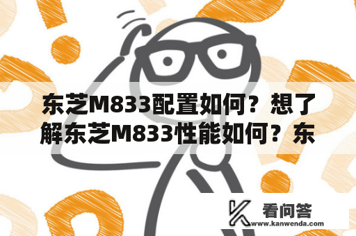 东芝M833配置如何？想了解东芝M833性能如何？东芝M833的配置参数以及性能表现如何呢？下面就为大家深入解析这款笔记本的构造及性能表现。