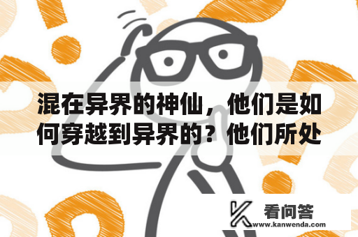 混在异界的神仙，他们是如何穿越到异界的？他们所处的异界又是一个怎样的世界？