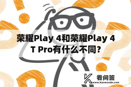 荣耀Play 4和荣耀Play 4T Pro有什么不同？