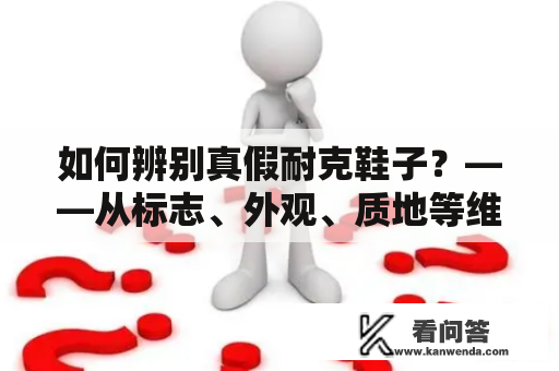 如何辨别真假耐克鞋子？——从标志、外观、质地等维度入手