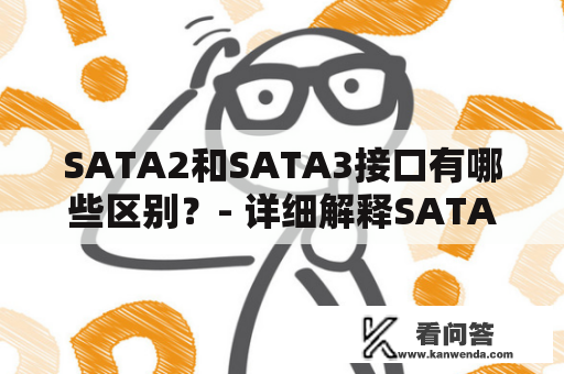 SATA2和SATA3接口有哪些区别？- 详细解释SATA2和SATA3接口的不同点