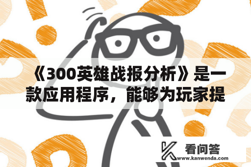 《300英雄战报分析》是一款应用程序，能够为玩家提供详细的游戏战报分析来提高游戏技能。这个应用程序非常流行，使得很多玩家使用它来了解游戏战斗的情况，以便更好地了解游戏。