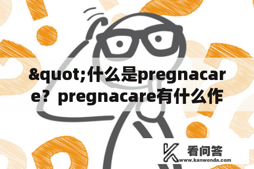 "什么是pregnacare？pregnacare有什么作用？pregnacare使用方法是什么？"