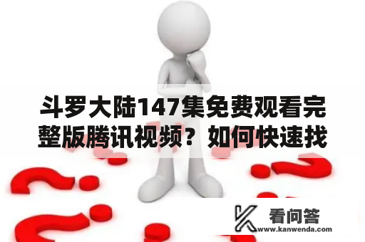 斗罗大陆147集免费观看完整版腾讯视频？如何快速找到？