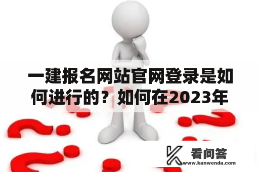 一建报名网站官网登录是如何进行的？如何在2023年进行一建报名网站官网登录？