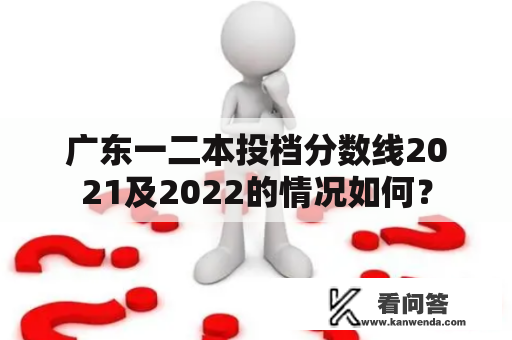 广东一二本投档分数线2021及2022的情况如何？
