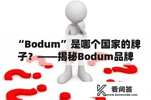 “Bodum”是哪个国家的牌子？——揭秘Bodum品牌的历史和发展