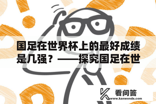 国足在世界杯上的最好成绩是几强？——探究国足在世界杯上的历史表现