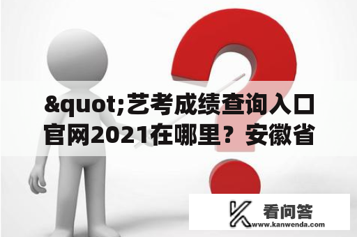 "艺考成绩查询入口官网2021在哪里？安徽省考生怎么查询？"