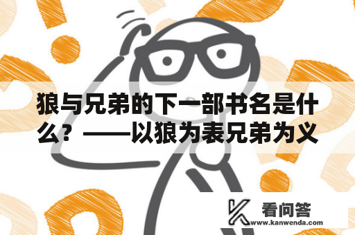 狼与兄弟的下一部书名是什么？——以狼为表兄弟为义弟的亲情故事续篇