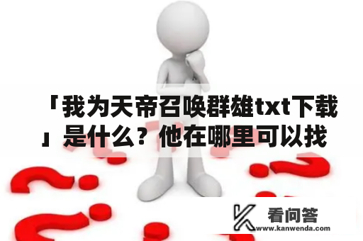 「我为天帝召唤群雄txt下载」是什么？他在哪里可以找到？