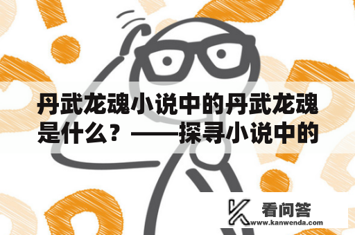 丹武龙魂小说中的丹武龙魂是什么？——探寻小说中的重要关键词