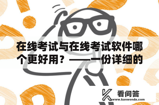 在线考试与在线考试软件哪个更好用？——一份详细的对比分析