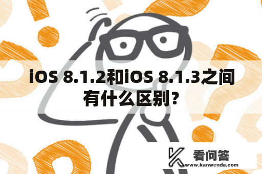 iOS 8.1.2和iOS 8.1.3之间有什么区别？