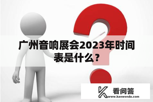 广州音响展会2023年时间表是什么？