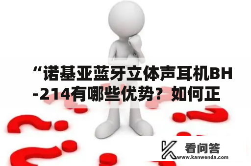 “诺基亚蓝牙立体声耳机BH-214有哪些优势？如何正确使用？”