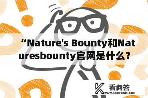 “Nature's Bounty和Naturesbounty官网是什么？它们的产品种类有哪些？”