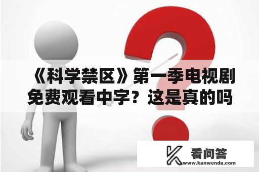 《科学禁区》第一季电视剧免费观看中字？这是真的吗？