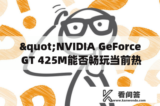 "NVIDIA GeForce GT 425M能否畅玩当前热门游戏？"