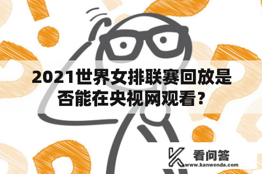 2021世界女排联赛回放是否能在央视网观看？