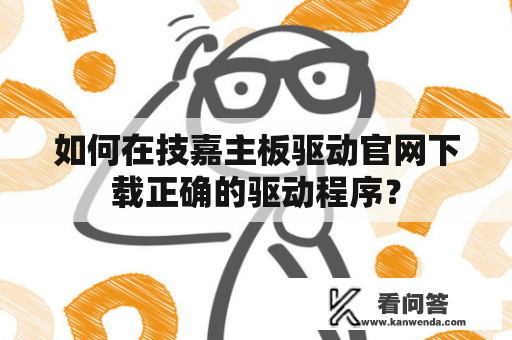 如何在技嘉主板驱动官网下载正确的驱动程序？