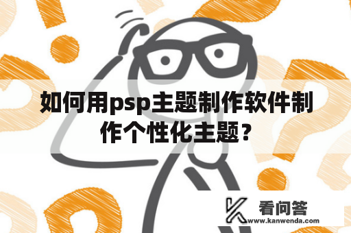 如何用psp主题制作软件制作个性化主题？