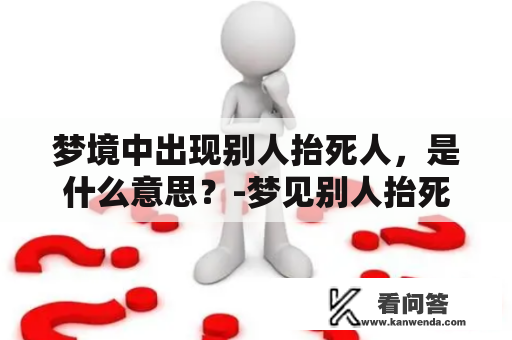 梦境中出现别人抬死人，是什么意思？-梦见别人抬死人