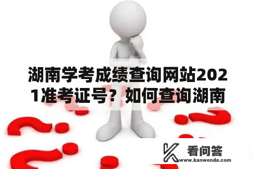 湖南学考成绩查询网站2021准考证号？如何查询湖南学考成绩？哪个网站可以查询湖南学考成绩？