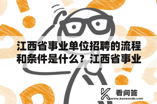 江西省事业单位招聘的流程和条件是什么？江西省事业单位招聘网官网该如何使用？